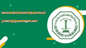 التسجيل في القبول المبكر جامعة الملك فهد للبترول والمعادن